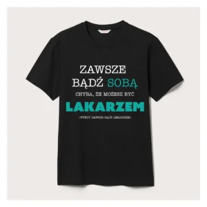 KOSZULKA ZAWSZE BĄDŹ SOBĄ CHYBA ŻE MOŻESZ BYĆ LEKARZEM - CZARNA